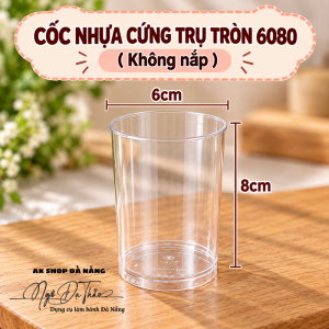 Cốc nhựa mica cứng trụ tròn 6080 + không nắp
